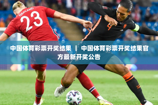 中国体育彩票开奖结果 | 中国体育彩票开奖结果官方最新开奖公告