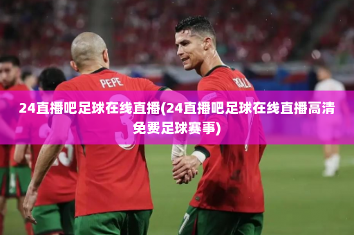 24直播吧足球在线直播(24直播吧足球在线直播高清免费足球赛事)