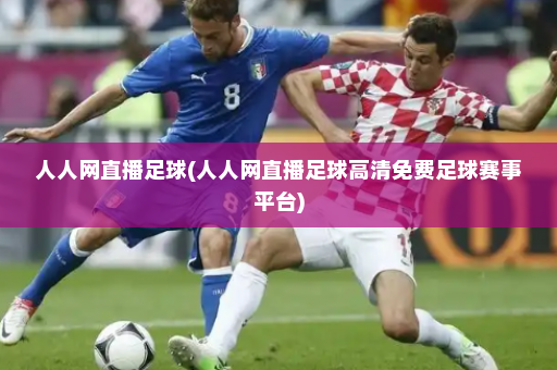 人人网直播足球(人人网直播足球高清免费足球赛事平台)