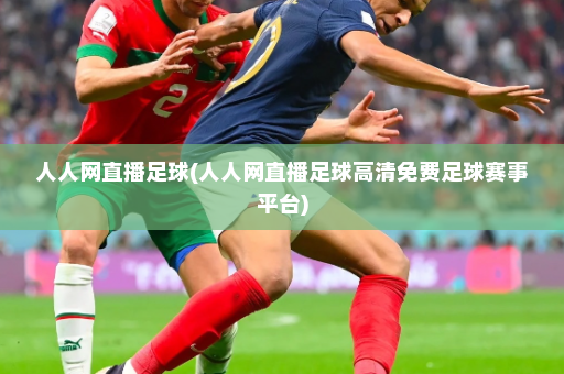 人人网直播足球(人人网直播足球高清免费足球赛事平台)