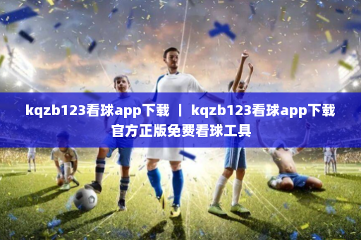 kqzb123看球app下载 | kqzb123看球app下载官方正版免费看球工具