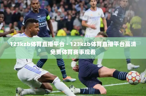 123kzb体育直播平台 - 123kzb体育直播平台高清免费体育赛事观看