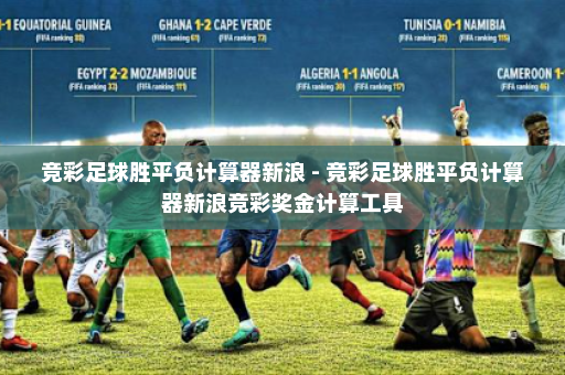 竞彩足球胜平负计算器新浪 - 竞彩足球胜平负计算器新浪竞彩奖金计算工具