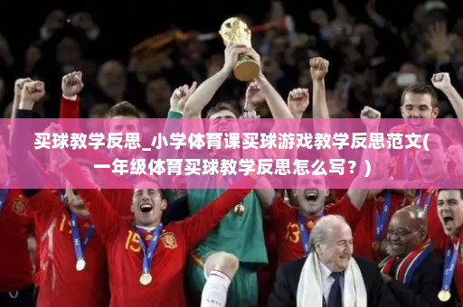 买球教学反思_小学体育课买球游戏教学反思范文(一年级体育买球教学反思怎么写？)