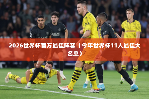 2026世界杯官方最佳阵容（今年世界杯11人最佳大名单）