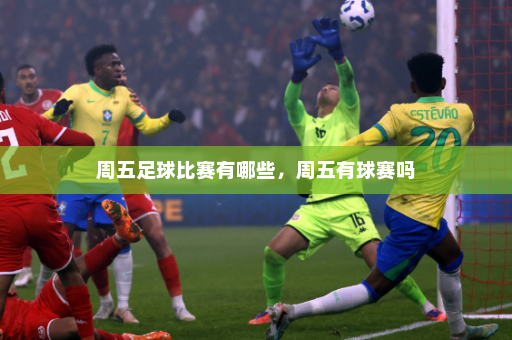 周五足球比赛有哪些,周五有球赛吗