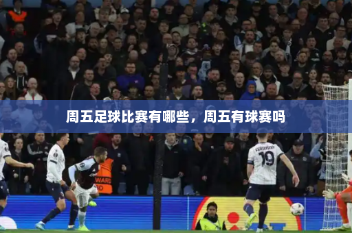 周五足球比赛有哪些,周五有球赛吗