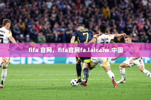 fifa 官网,fifa官网fa.laicaiw.中国