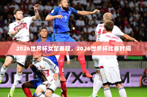 2026世界杯女足赛程,2026世界杯比赛时间