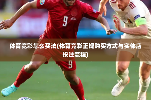 体育竞彩怎么买法(体育竞彩正规购买方式与实体店投注流程)