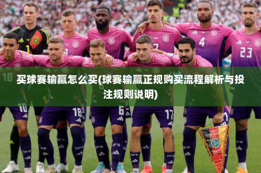 买球赛输赢怎么买(球赛输赢正规购买流程解析与投注规则说明)