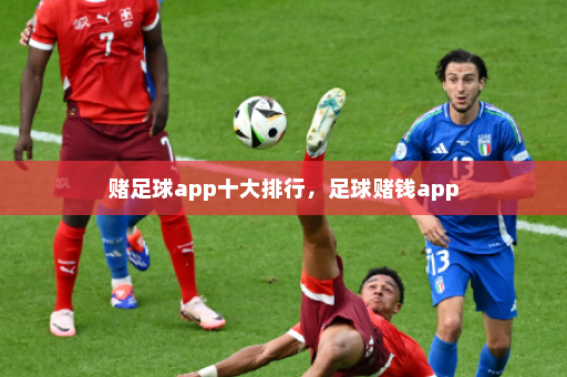 赌足球app十大排行，足球赌钱app