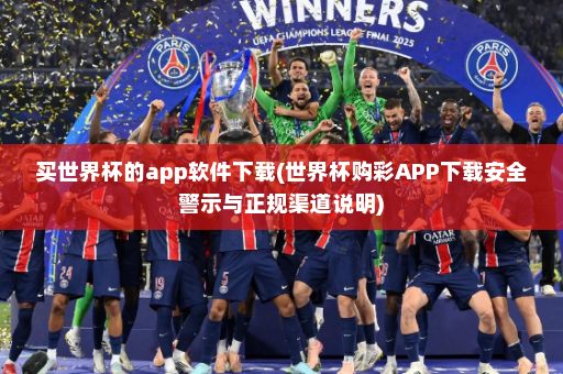买世界杯的app软件下载(世界杯购彩APP下载安全警示与正规渠道说明)