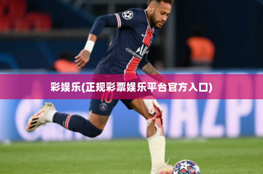 彩娱乐(正规彩票娱乐平台官方入口)
