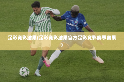 足彩竞彩结果(足彩竞彩结果官方足彩竞彩赛事赛果)