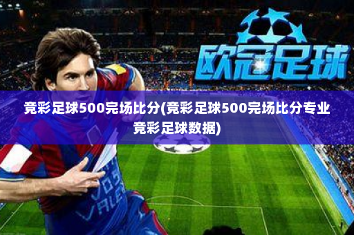 竞彩足球500完场比分(竞彩足球500完场比分专业竞彩足球数据)