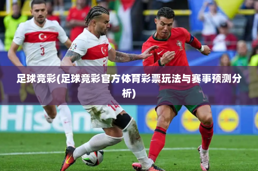 足球竞彩(足球竞彩官方体育彩票玩法与赛事预测分析)