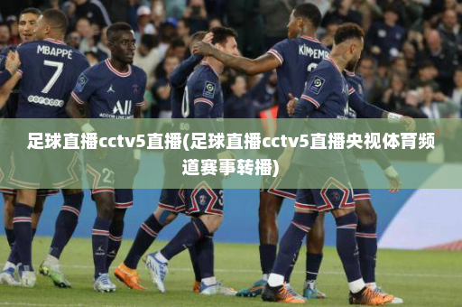 足球直播cctv5直播(足球直播cctv5直播央视体育频道赛事转播)