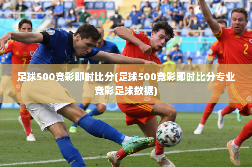 足球500竞彩即时比分(足球500竞彩即时比分专业竞彩足球数据)