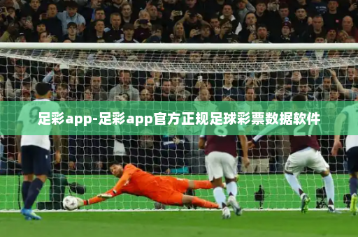 足彩app-足彩app官方正规足球彩票数据软件