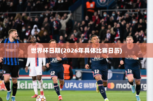 世界杯日期(2026年具体比赛日历)
