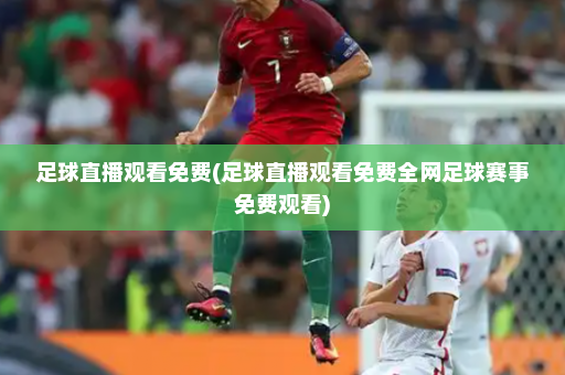 足球直播观看免费(足球直播观看免费全网足球赛事免费观看)