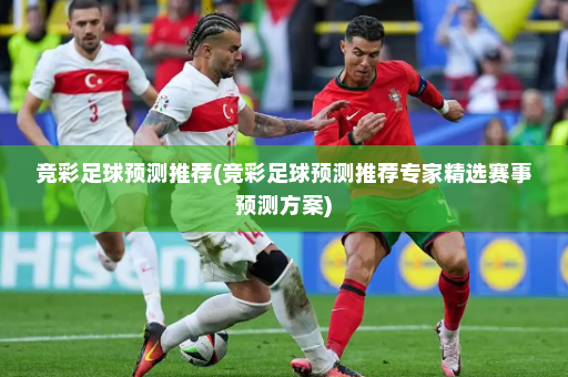 竞彩足球预测推荐(竞彩足球预测推荐专家精选赛事预测方案)