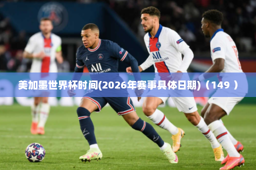 美加墨世界杯时间(2026年赛事具体日期)(149 )