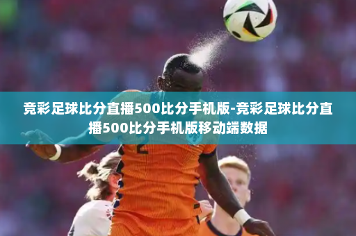 竞彩足球比分直播500比分手机版-竞彩足球比分直播500比分手机版移动端数据