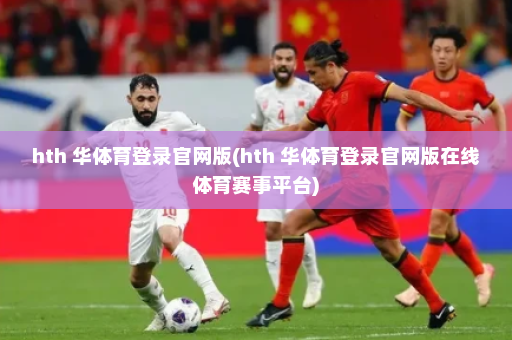 hth 华体育登录官网版(hth 华体育登录官网版在线体育赛事平台)