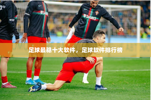 足球最稳十大软件,足球软件排行榜