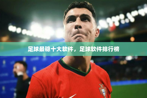 足球最稳十大软件,足球软件排行榜