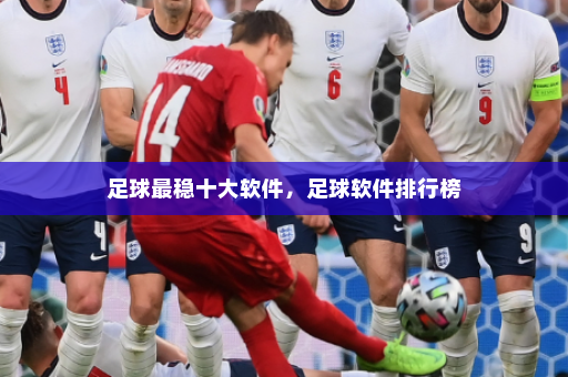足球最稳十大软件，足球软件排行榜