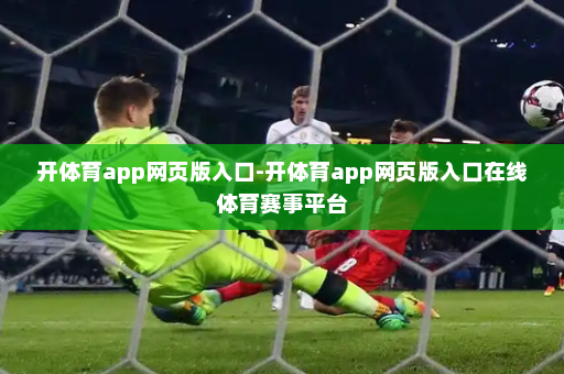 开体育app网页版入口-开体育app网页版入口在线体育赛事平台