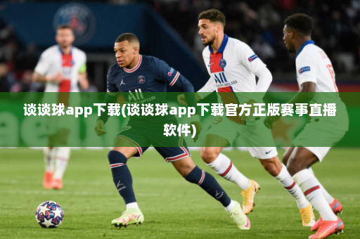 谈谈球app下载(谈谈球app下载官方正版赛事直播软件)