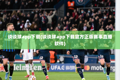谈谈球app下载(谈谈球app下载官方正版赛事直播软件)