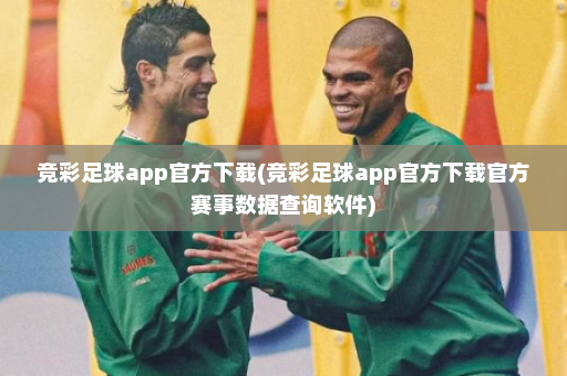 竞彩足球app官方下载(竞彩足球app官方下载官方赛事数据查询软件)