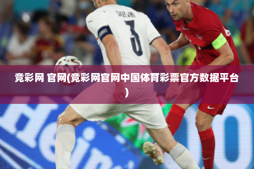 竞彩网 官网(竞彩网官网中国体育彩票官方数据平台)
