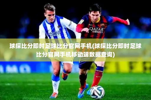 球探比分即时足球比分官网手机(球探比分即时足球比分官网手机移动端数据查询)
