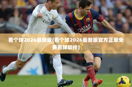 看个球2026最新版(看个球2026最新版官方正版免费看球软件)