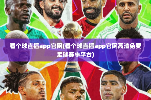 看个球直播app官网(看个球直播app官网高清免费足球赛事平台)