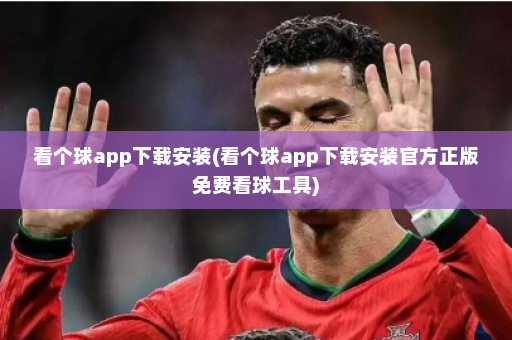 看个球app下载安装(看个球app下载安装官方正版免费看球工具)