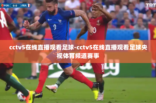 cctv5在线直播观看足球-cctv5在线直播观看足球央视体育频道赛事