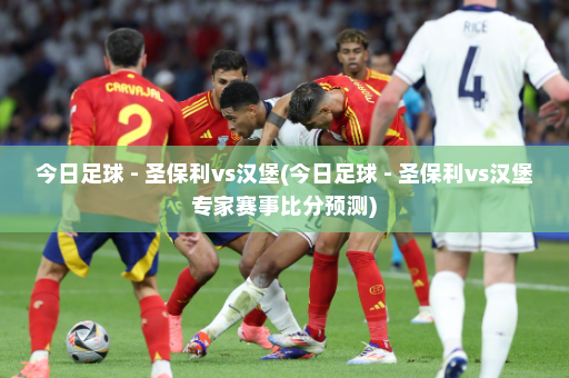 今日足球 - 圣保利vs汉堡(今日足球 - 圣保利vs汉堡专家赛事比分预测)