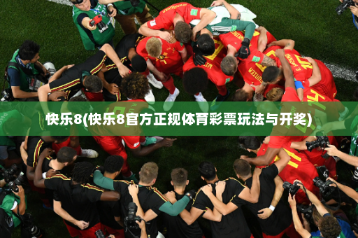 快乐8(快乐8官方正规体育彩票玩法与开奖)