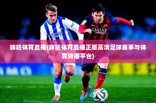 咪咕体育直播(咪咕体育直播正版高清足球赛事与体育转播平台)
