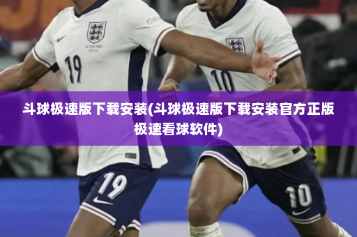 斗球极速版下载安装(斗球极速版下载安装官方正版极速看球软件)
