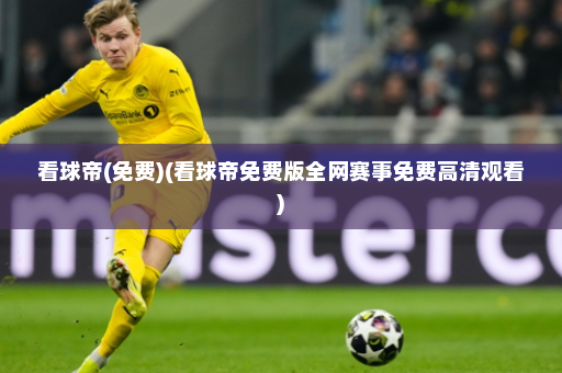 看球帝(免费)(看球帝免费版全网赛事免费高清观看)
