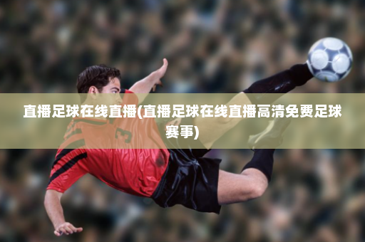 直播足球在线直播(直播足球在线直播高清免费足球赛事)