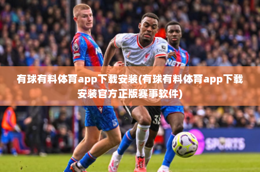 有球有料体育app下载安装(有球有料体育app下载安装官方正版赛事软件)